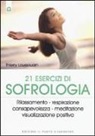 Thierry Loussouarn - 21 esercizi di sofrologia. Rilassamento, respirazione, consapevolezza, meditazione, visualizzazione positiva