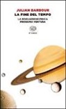 Julian Barbour - La fine del tempo. La rivoluzione fisica prossima ventura