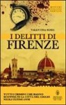 Valentina Rossi - I delitti di Firenze. Tutti i crimini che hanno sconvolto la Città del Giglio negli ultimi anni