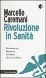 Marcello Caremani - Rivoluzione in sanità. Programmazione, prevenzione, investimenti e lotta agli sprechi