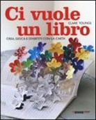 Clare Youngs - Ci vuole un libro. Crea, gioca e divertiti con la carta