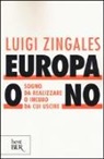 Luigi Zingales - Europa o no. Sogno da realizzare o incubo da cui uscire