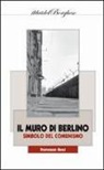 Francesco Rossi - Il muro di Berlino. Simbolo del comunismo