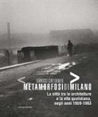 A. Locatelli, M. L. Pividori - Enrico Cattaneo metamorfosidimilano. La città tra le architetture e la vita quotidiana, negli anni 1959-1963