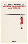 Valeria Parrella - Troppa importanza all'amore