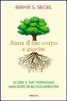 Bernie S. Siegel - Aiuta il tuo corpo a guarire. Scopri il tuo potenziale nascosto di autoguarigione