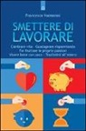 Francesco Narmenni - Smettere di lavorare. Cambiare vita, guadagnare risparmiando, far fruttare le proprie passioni, vivere bene con poco, trasferirsi all'estero