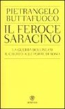 Pietrangelo Buttafuoco - Il feroce saracino. La guerra dell'Islam. Il califfo alle porte di Roma