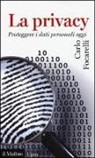 Carlo Focarelli - La privacy. Proteggere i dati personali oggi