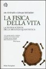 Jim Al-Khalili, Johnjoe McFadden - La fisica della vita. La nuova scienza della biologia quantistica