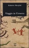 Katherine Mansfield, N. Fusini - Viaggio a Urewera