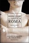 Rodolfo Lanciani - La distruzione dell'antica Roma. Lo scempio dei monumenti nel corso dei secoli