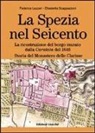 Federica Lazzari, Elisabetta Scappazzoni - La Spezia nel Seicento. La ricostruzione del borgo murato dalla caratata del 1646. Storia del Monastero delle Clarisse
