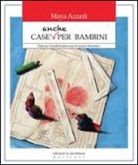 Maya Azzarà - Case anche per bambini. Educare i bambini attraverso lo spazio domestico