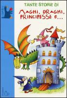 Giovanni Caviezel, F. Sillani - Tante storie di maghi, draghi, principesse e