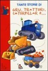 Luisa Mattia, N. Cuneo, Nina Cuneo - Tante storie di gru, trattori, caterpillar e