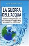 Suzanne Dionet-Grivet - La guerra dell'acqua. Come il bene primario per eccellenza sta modificando la geopolitica del mondo
