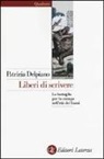 Patrizia Delpiano - Liberi di scrivere. La battaglia per la stampa nell'età dei Lumi