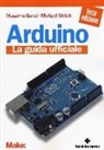 Massimo Banzi, Michael Shiloh - Arduino. La guida ufficiale