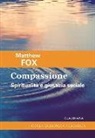 Matthew Fox - Compassione. Spiritualità e giustizia sociale