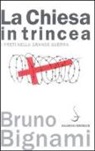 Bruno Bignami - La Chiesa in trincea. I preti nella grande guerra