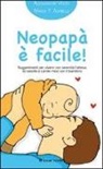 M. Francesca Agnelli, Alessandro Volta, Maria Francesca Agnelli - Neopapà è facile! Suggerimenti per vivere con serenità l'attesa, la nascita e i primi mesi con il bambino