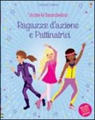 Stella Baggott, Fiona Watt, Steven Wood - Ragazze d'azione e pattinatrici. Vesto le bamboline. Con adesivi