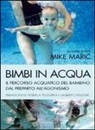 Ilaria Bonin, Mike Maric - Bimbi in acqua. Il percorso acquatico del bambino dal preparto all'agonismo