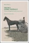 Mario Natucci - Veloce come Vandalo. Il romanzo del leggendario trottatore nato per vincere