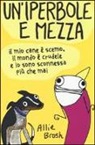 Allie Brosh - Un'iperbole e mezza. Il mio cane è scemo, il mondo è crudele e io sonosconnessa più che mai