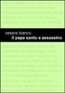 Cesare Bianco - Il papa santo e assassino