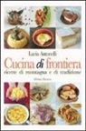 Lucia Antonelli - Cucina di frontiera. Ricette di montagna e di tradizione