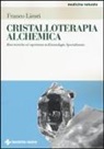 Franco Licori - Cristalloterapia alchemica. Basi teoriche ed esperienze in kinesiologia specializzata