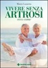 Marco Lanzetta - Vivere senza artrosi. Ecco come