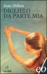 Joan Didion - Diglielo da parte mia