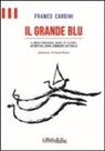 Franco Cardini - Il grande blu. Il Mediterraneo, mare di tesori. Avventure, sogni, commerci, battaglie
