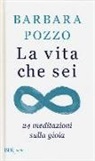 Barbara Pozzo - La vita che sei. 24 meditazioni sulla gioia
