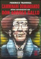 Federico Traversa - Camminare domandando. Le ultime conversazioni con don Andrea Gallo