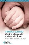 Verena Schmid - Venire al mondo e dare alla luce. Percorsi di vita attraverso la nascita