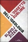 Slavoj Zizek - L'oggetto sublime dell'ideologia