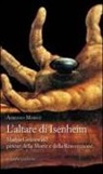 Adriano Mariuz - L'altare di Isenheim. Mathis Grünewald pittore della morte e della resurrezione