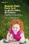 Paolo Sarti, Manuela Trinci - La giusta fatica di crescere. Indipendenza, inciampi e fantasia, i migliori alleati per diventare grandi