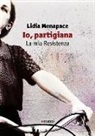 Lidia Menapace - Io, partigiana. La mia resistenza