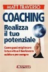 Matt Traverso - Coaching. Realizza il tuo potenziale. Come puoi migliorare la tua vita e il tuo lavoro subito e per sempre