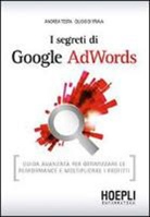 Guido Di Fraia, Andrea Testa - I segreti di Google AdWords. Guida avanzata per ottimizzare le performance e moltiplicare i profitti