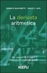 Giorgio Balzarotti, Paolo P. Lava - La derivata aritmetica. Alla scoperta di un nuovo approccio alla teoria dei numeri