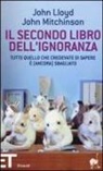 John Lloyd, John Mitchinson - Il secondo libro dell'ignoranza. Tutto quello che credevate di sapere è (ancora) sbagliato