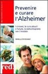 Mireille Peyronnet - Prevenire e curare l'Alzheimer. I sintomi, le cure attuali e future, la comunicazione con il malato
