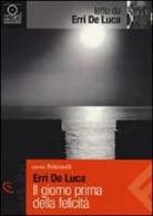 Erri De Luca - de Luca, Il giorno prima della felicità (Audio book)