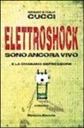 Ignazio Cucci, Italo Cucci - Elettroshock. Sono ancora vivo e la chiamano depressione